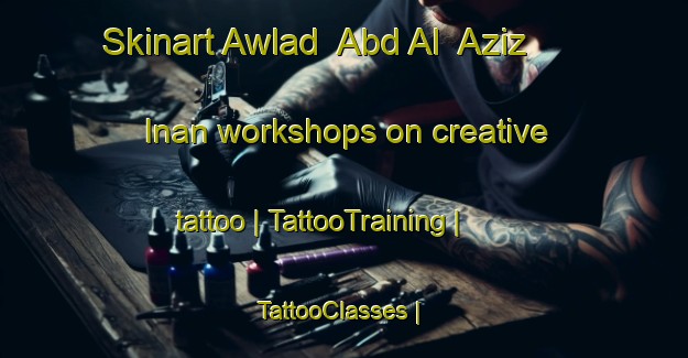 Skinart Awlad  Abd Al  Aziz  Inan workshops on creative tattoo | TattooTraining | TattooClasses | SkinartTraining-Libya